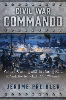Hardcover Civil War Commando: William Cushing and the Daring Raid to Sink the Ironclad CSS Albemarle Book