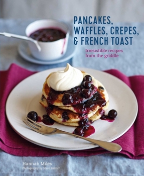 Hardcover Pancakes, Waffles, Crêpes & French Toast: Irresistible Recipes from the Griddle Book