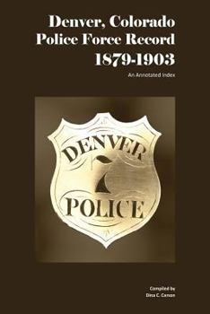 Paperback Denver, Colorado Police Force Record, 1879-1903: An Annotated Index Book