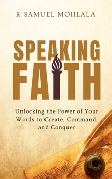 Speaking Faith: How to Unlock the Power of Your Words to Create, Command, and Conquer (The Faith Dimensions)