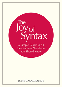 Paperback The Joy of Syntax: A Simple Guide to All the Grammar You Know You Should Know Book