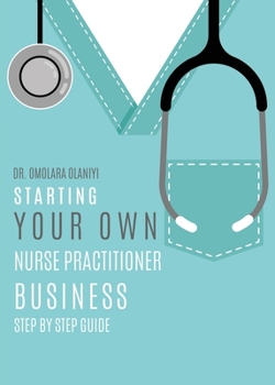 Paperback Starting Your Own Nurse Practitioner Business: Step by step guide Book