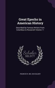 Hardcover Great Epochs in American History: Described by Famous Writers From Columbus to Roosevelt Volume 11 Book