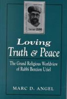 Paperback Loving Truth and Peace: The Grand Religious Worldview of Rabbi Benzion Uziel Book