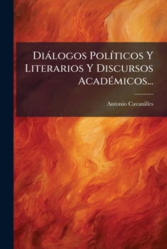 Paperback Diálogos Políticos Y Literarios Y Discursos Académicos... [Spanish] Book