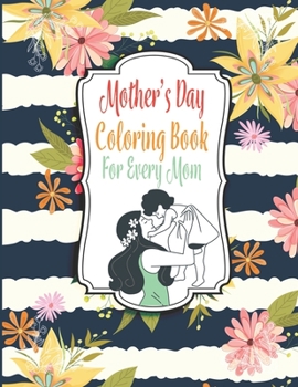 Paperback Mother's Day Coloring Book For Every Moms: Mother's Day Coloring Book Anti-Stress Designs, A Snarky Adult Coloring Book, Inspiring Words to Color and Book