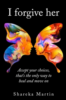 Paperback I Forgive Her: Accept Your Choices, That's the Only Way to Heal and Move On. Book