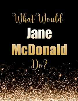 What Would Jane McDonald Do?: Large Notebook/Diary/Journal for Writing 100 Pages, Jane McDonald Gift for Fans