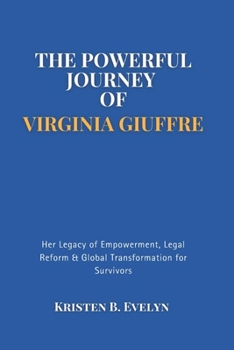 Paperback The Powerful Journey of Virginia Giuffre: Her Legacy of Empowerment, Legal Reform & Global Transformation for Survivors Book