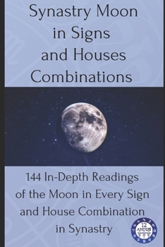 Paperback Synastry Moon in Signs and Houses Combinations: 144 In-Depth Readings of the Moon in Every Sign and House Combination in Synastry Book