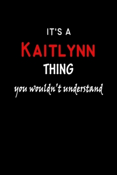 It's a  Kaitlynn  Thing You Wouldn't Understandl: Kaitlynn First Name Personalized Journal 6x9 Notebook, Wide Ruled (Lined) blank pages, Funny Cover for Girls and Women, Red White Text on Black