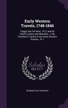 Hardcover Early Western Travels, 1748-1846: Flagg's the Far West...Pt.2, and De Smet's Letters and Sketches...V.28, Farnham's Travels in the Great Western Prair Book