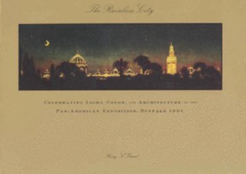 Paperback The Rainbow City: Celebrating Light, Color, and Architecture at the Pan-American Exposition, Buffalo 1901 Book