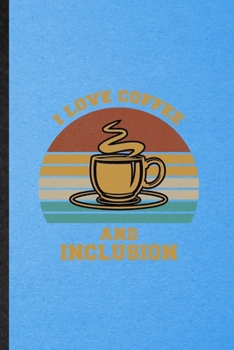 I Love Coffee and Inclusion: Lined Notebook For Special Education. Funny Ruled Journal For Sped Teacher Educator. Unique Student Teacher Blank Composition/ Planner Great For Home School Office Writing
