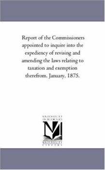 Paperback Report of the Commissioners Appointed to inquire into the Expediency of Revising and Amending the Laws Relating to Taxation and Exemption therefrom. J Book