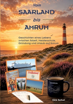 Vom SAARLAND bis AMRUM: Geschichten eines Lebens zwischen Arbeit, Meisterschule, Gründung und Urlaub auf Amrum (German Edition)
