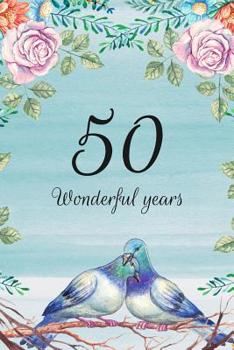 50 Wonderful Years: Lined Journal / Notebook - 50th Anniversary Gifts for Her and Him - Romantic 50 Year Wedding Anniversary Celebration Gift - Fun ... Alternative to a Card -  Lovebirds Dove Theme