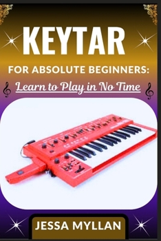 Paperback Keytar for Absolute Beginners: LEARN TO PLAY IN NO TIME: A Complete Beginner's Guide to Mastering the Keytar: Learn to Play Melodies, Chords, and Perf Book