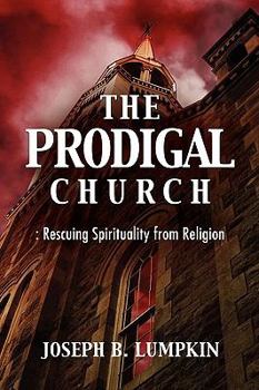Paperback The Prodigal Church: Rescuing Spirituality from Religion Book