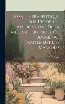 Hardcover Essai Thérapeutique Sur L'iode, Ou Applications De La Médication Iodée Ou Iodurée Au Traitement Des Maladies [French] Book