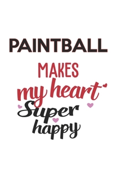 Paintball Makes My Heart Super Happy  Paintball Lovers Paintball Obsessed Notebook A beautiful: Lined Notebook / Journal Gift, , 120 Pages, 6 x 9 ... Lover, Personalized Journal, Customi
