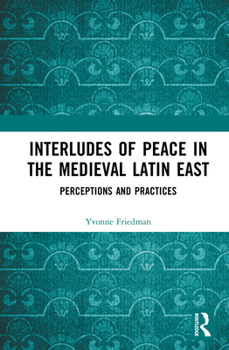 Hardcover Interludes of Peace in the Medieval Latin East: Perceptions and Practices Book
