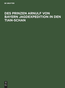 Hardcover Des Prinzen Arnulf von Bayern Jagdexpedition in den Tian-Schan [German] Book