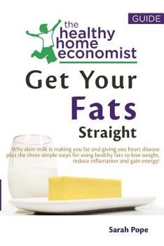 Paperback Get Your Fats Straight: Why skim milk is making you fat and giving you heart disease plus the three simple steps for using healthy fats to los Book