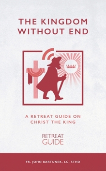 Paperback The Kingdom without End: A Retreat Guide on Christ the King Book
