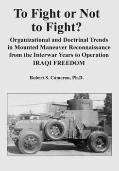 Paperback To Fight or Not to Fight?: Organizational and Doctrinal Trends in Mounted Maneuver Reconnaissance from the Interwar Years to Operation IRAQI FREE Book