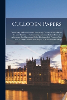 Paperback Culloden Papers: Comprising an Extensive and Interesting Correspondence From the Year 1625 to 1748; Including Numerous Letters From the Book