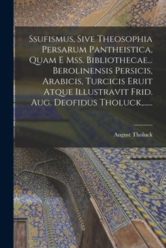 Paperback Ssufismus, Sive Theosophia Persarum Pantheistica, Quam E Mss. Bibliothecae... Berolinensis Persicis, Arabicis, Turcicis Eruit Atque Illustravit Frid. [Latin] Book