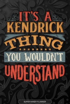 Its A Kendrick Thing You Wouldnt Understand: Kendrick Name Planner With Notebook Journal Calendar Personal Goals Password Manager & Much More, Perfect Gift For Kendrick