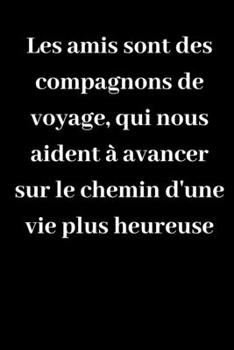 Paperback Les amis sont des compagnons de voyage, qui nous aident ? avancer sur le chemin d'une vie plus heureuse: Carnet de notes lign? original de 119 pages- [French] Book