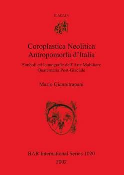 Paperback Coroplastica Neolitica Antropomorfa d'Italia: Simboli ed Iconografie dell'Arte Mobiliare Quaternaria Post-Glaciale [Italian] Book