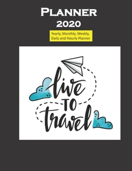 Planner 2020 Live to Travel quote: Yearly, Monthly, Weekly, Daily and Hourly Planner size 8.5 Inch x 11 Inch from 99 books