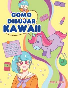 Paperback Como dibujar Kawaii: Aprende a dibujar más de 100 dibujos súper monos: Animales, chibi, objetos, flores, comida, criaturas mágicas y más! [Spanish] Book