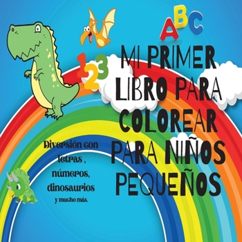 Mi Primer Libro Para Colorear Para Ni�os Peque�os: Maravilloso libro para colorear para ni�os / Diversi�n con los n�meros, las formas, las letras, los animales y mucho m�s (Libro educativo y de activi