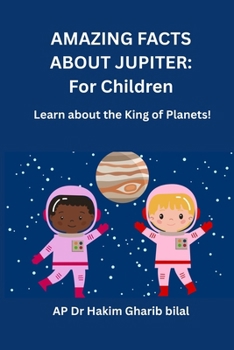 AMAZING FACTS ABOUT JUPITER: For Children: Learn About the King of Planet
