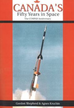 Canada's Fifty Years in Space: The COSPAR Anniversary - Book #71 of the Apogee Books Space Series