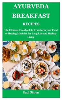 Paperback Ayurveda Breakfast Recipes: The Ultimate Cookbook to Transform your Food to Healing Medicine for Long Life and Healthy Living Book