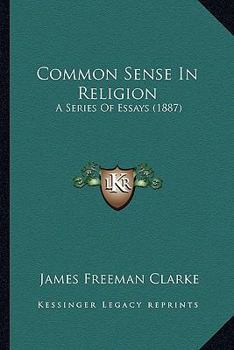Common Sense In Religion: A Series Of Essays