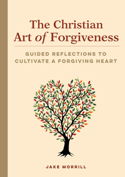 Paperback The Christian Art of Forgiveness: Guided Reflections to Cultivate a Forgiving Heart Book