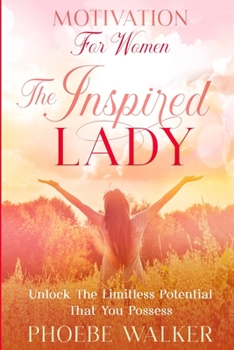 Paperback Motivation For Women: The Inspired Lady - Unlock The Limitless Potential That You Possess Book