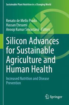 Silicon Advances for Sustainable Agriculture and Human Health: Increased Nutrition and Disease Prevention (Sustainable Plant Nutrition in a Changing World)
