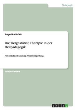 Paperback Die Tiergestützte Therapie in der Heilpädagogik: Persönlichkeitstraining, Prozessbegleitung [German] Book