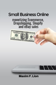 Paperback Small Business Online: monetizing Ecommerce, Dropshipping, Shopify and eBay sales Book