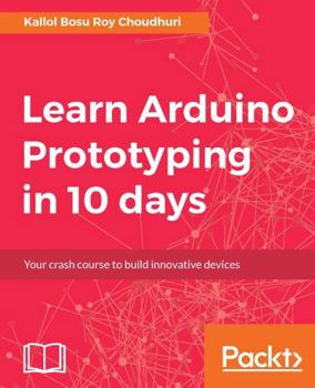 Paperback Learn Arduino Prototyping in 10 days: Your crash course to build innovative devices Book