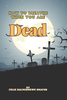 Paperback How to Breathe When You Are Dead: Exploring Life Beyond Death Book