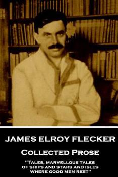 Paperback James Elroy Flecker - Collected Prose: "Tales, marvellous tales of ships and stars and isles where good men rest" Book